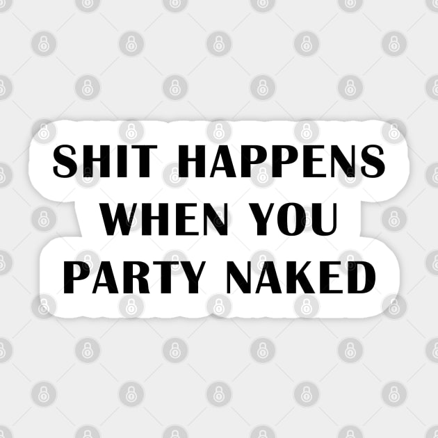 Shit Happens When You Party Naked Sticker by geeklyshirts